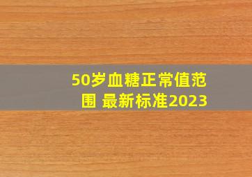 50岁血糖正常值范围 最新标准2023